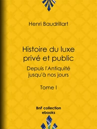 Histoire du luxe privé et public depuis l'Antiquité jusqu'à nos jours