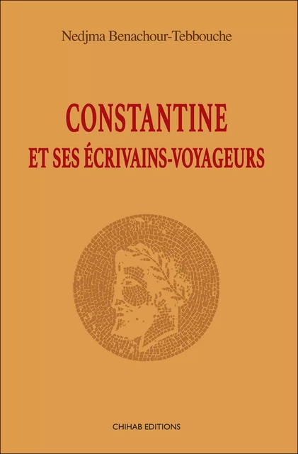 Constantine et ses écrivains-voyageurs - Nedjma Benachour-Tebbouche - Chihab