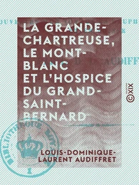 La Grande-Chartreuse, le Mont-Blanc et l'hospice du Grand-Saint-Bernard