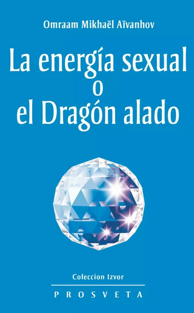 La energía sexual o el Dragón alado - Omraam Mikhaël Aïvanhov - Editions Prosveta