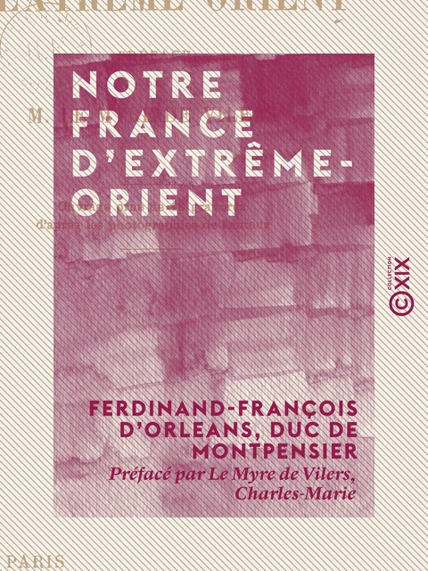 Notre France d'Extrême-Orient - Ferdinand-François Duc de Montpensier - Collection XIX