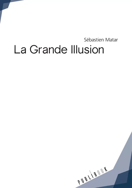 La Grande Illusion - Sébastien Matar - Publibook