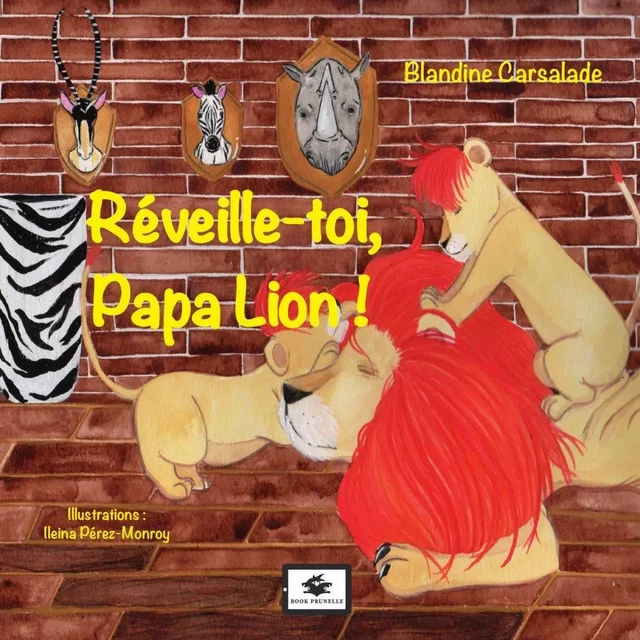 Réveille-toi Papa Lion ! - Blandine Carsalade - Les Editions Prunelle