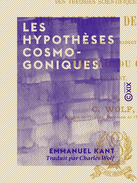 Les Hypothèses cosmogoniques - Examen des théories scientifiques modernes sur l'origine des mondes - Emmanuel Kant - Collection XIX