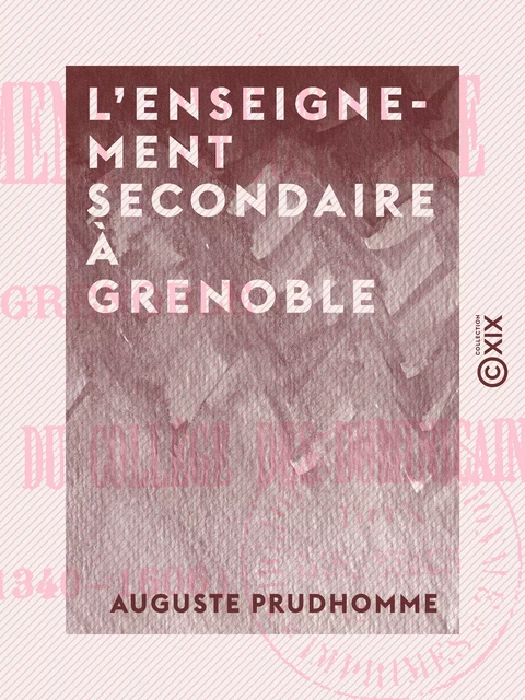 L'Enseignement secondaire à Grenoble - Auguste Prudhomme - Collection XIX