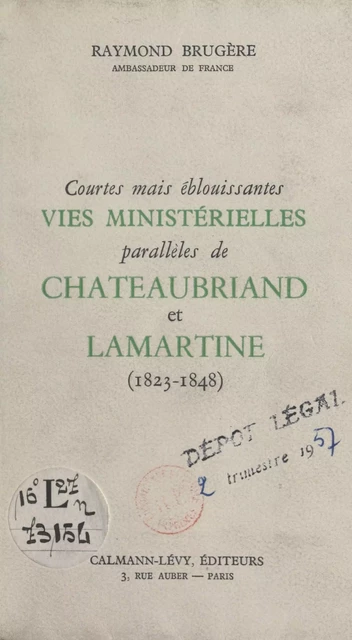 Courtes mais éblouissantes vies ministérielles parallèles de Chateaubriand et Lamartine - Raymond Brugère - Calmann-Lévy (réédition numérique FeniXX)