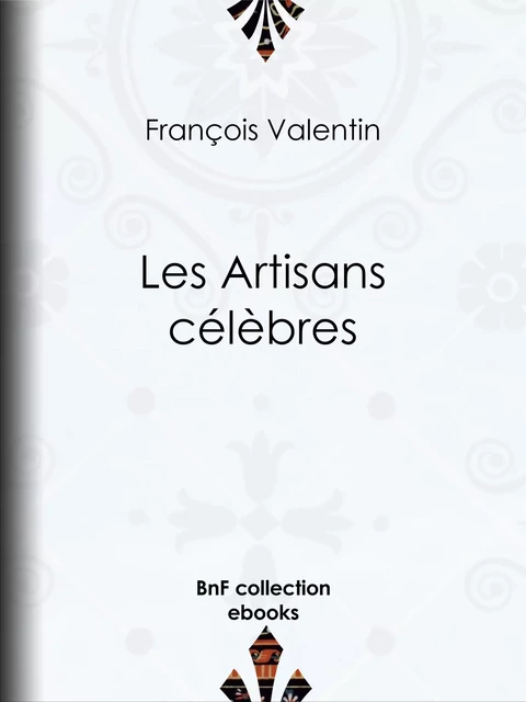 Les Artisans célèbres - François Valentin - BnF collection ebooks