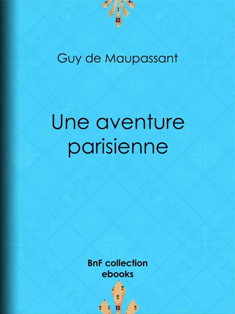 Une aventure parisienne - Guy de Maupassant - BnF collection ebooks