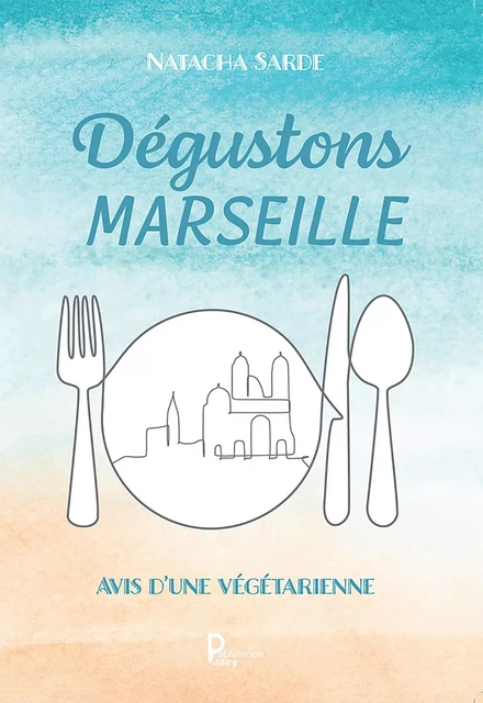 Dégustons Marseille - Natacha Sarde - Publishroom