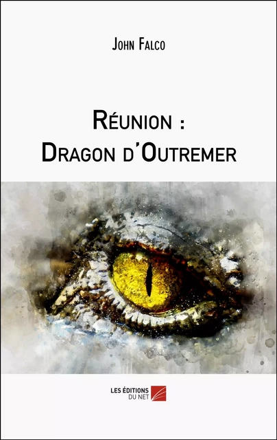 Réunion : Dragon d'Outremer - John Falco - Les Éditions du Net