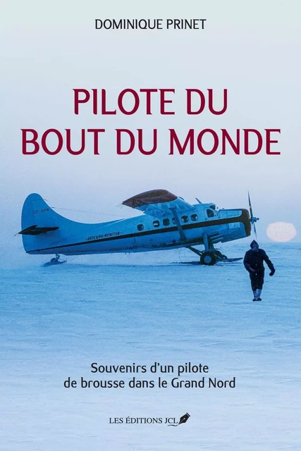 Souvenirs d’un pilote de brousse dans le Grand Nord - Dominique Prinet - Éditions JCL