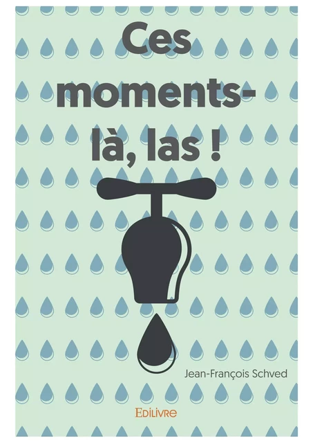 Ces moments-là, las ! - Jean-François Schved - Editions Edilivre