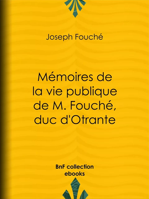 Mémoires de la vie publique de M. Fouché, duc d'Otrante - Joseph Fouché - BnF collection ebooks