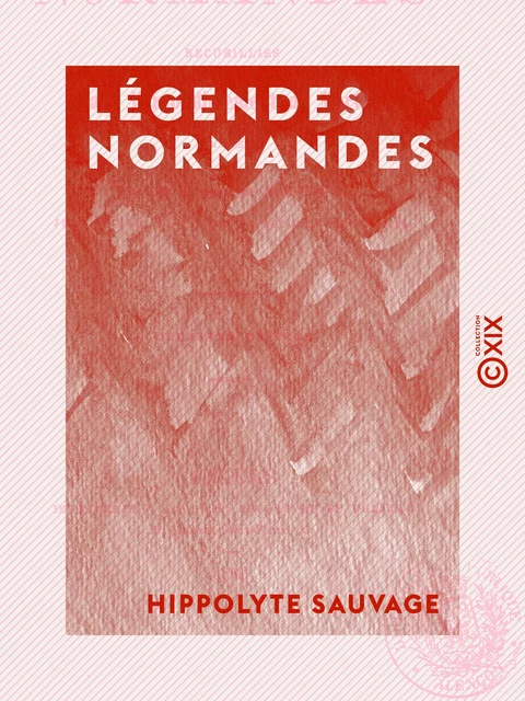 Légendes normandes - Recueillies dans l'arrondissement de Mortain (Manche) - Hippolyte Sauvage - Collection XIX