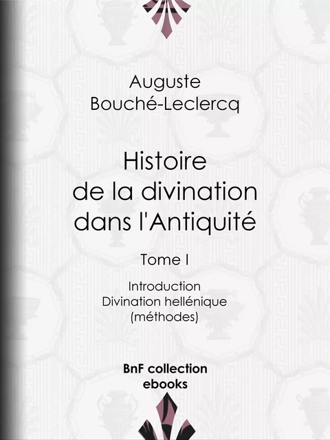 Histoire de la divination dans l'Antiquité - Auguste Bouché-Leclercq - BnF collection ebooks