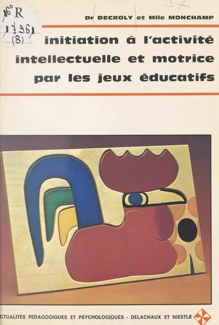 Initiation à l'activité intellectuelle et motrice par les jeux éducatifs - Ovide Decroly, André Michelet,  Monchamp - Delachaux et Niestlé (réédition numérique FeniXX)