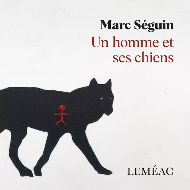 Un homme et ses chiens - Marc Séguin - Leméac Éditeur