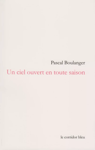 Un ciel ouvert en toute saison - Pascal Boulanger - Le Corridor bleu