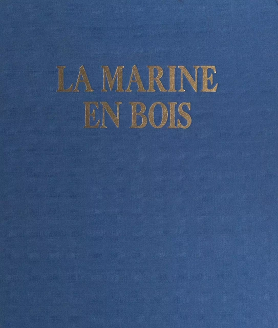 La marine en bois - Luc-Marie Bayle, Jacques Mordal - (Fayard) réédition numérique FeniXX