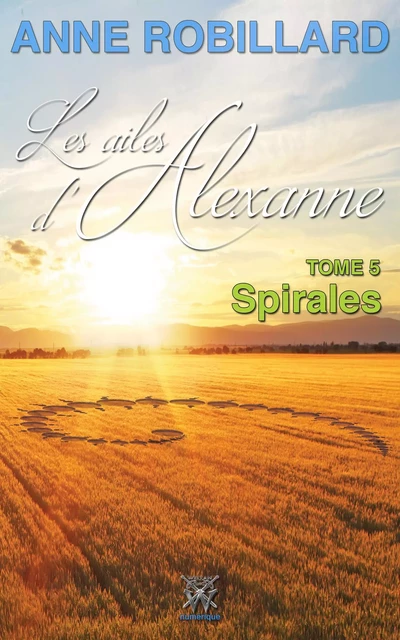 Les ailes d'Alexanne 05 : Spirales - Anne Robillard - WELLAN INC