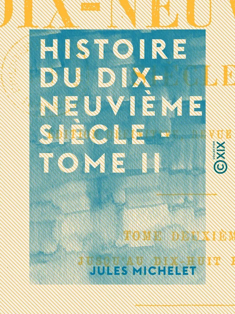 Histoire du dix-neuvième siècle - Tome II - Jusqu'au dix-huit brumaire - Jules Michelet - Collection XIX