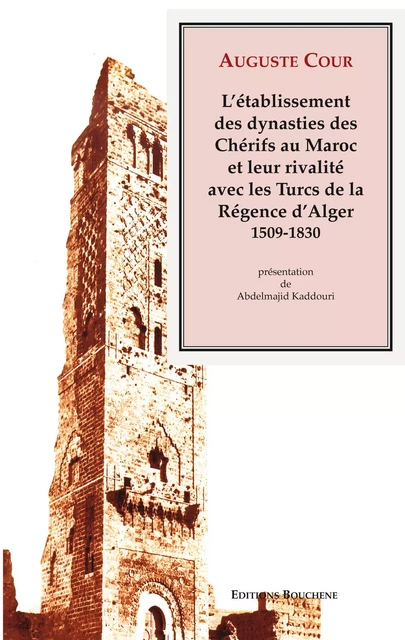 L'établissement des dynasties des Chérifs au Maroc et leur rivalité avec les Turcs de la Régence d'Alger, 1509-1830 - Auguste Cour - Editions Bouchène