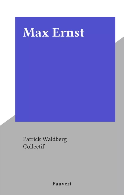 Max Ernst - Patrick Waldberg - (Pauvert) réédition numérique FeniXX