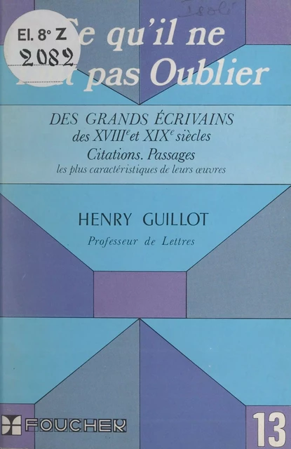 Ce qu'il ne faut pas oublier des grands écrivains des XVIIIe et XIXe siècles - Henri Guillot - (Foucher) réédition numérique FeniXX