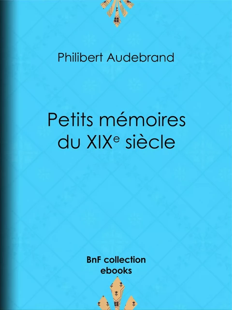 Petits mémoires du XIXe siècle - Philibert Audebrand - BnF collection ebooks