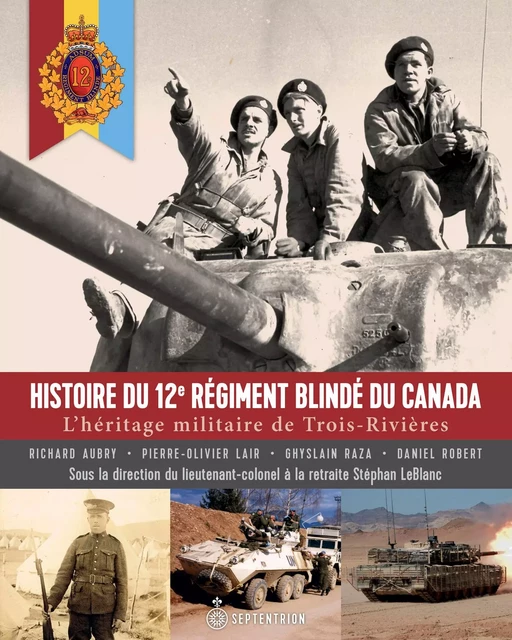 Histoire du 12e Régiment blindé du Canada - Stéphan Leblanc - Éditions du Septentrion