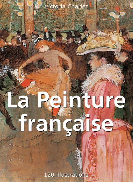 La Peinture française 120 illustrations - Victoria Charles - Parkstone International