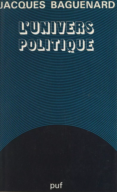 L'univers politique - Jacques Baguenard - (Presses universitaires de France) réédition numérique FeniXX