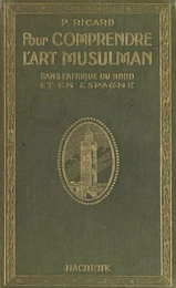 Pour comprendre l'art musulman dans l'Afrique du Nord et en Espagne