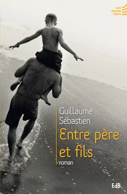 Entre père et fils - Guillaume Sébastien - Editions des Béatitudes