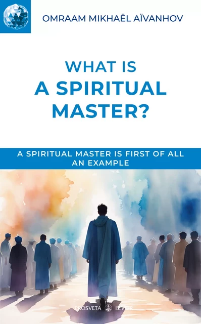 What is a spiritual Master? - Omraam Mikhaël Aïvanhov - Editions Prosveta