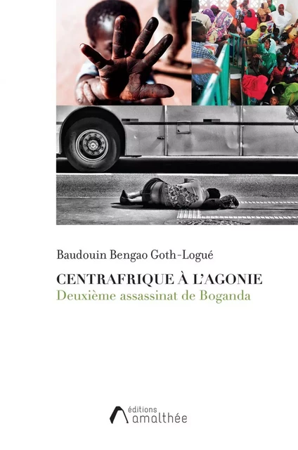 Centrafrique à l'agonie - Baudouin Bengao Goth-Logué - Éditions Amalthée