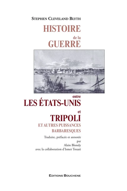 Histoire de la guerre entre les Etats-Unis et Tripoli et autres puissances barbaresques - Stephen Cleveland Blyth. Alain Blondy Traducteur - Editions Bouchène