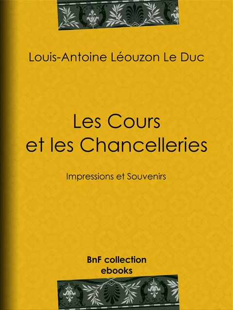 Les Cours et les Chancelleries - Louis-Antoine Léouzon le Duc - BnF collection ebooks