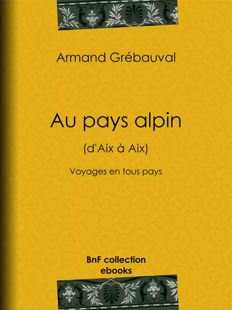 Au pays alpin (d'Aix à Aix) - Armand Grébauval - BnF collection ebooks