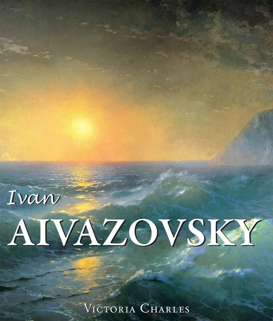 Ivan Aivazovsky and the Russian Painters of Water - Victoria Charles - Parkstone International