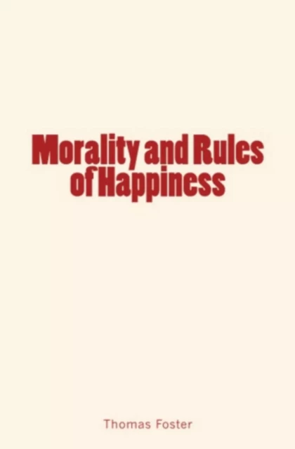 Morality and Rules of Happiness - Thomas Foster - Editions Le Mono