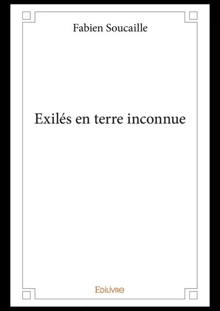 Exilés en terre inconnue - Fabien Soucaille - Editions Edilivre