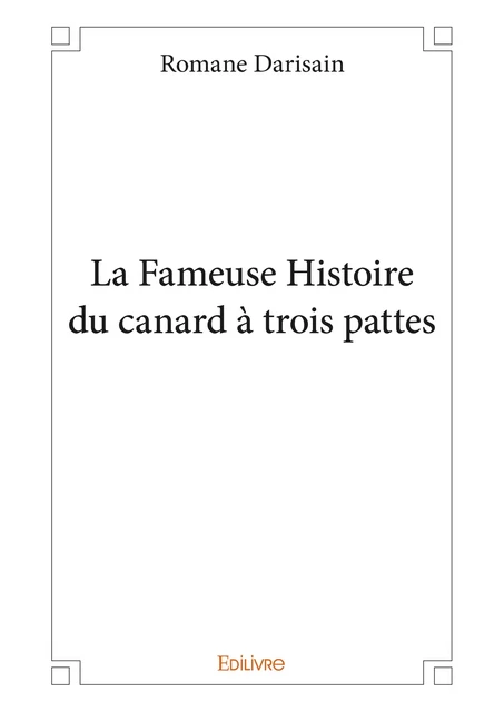 La Fameuse Histoire du canard à trois pattes - Romane Darisain - Editions Edilivre