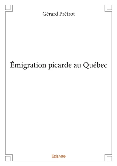 Émigration picarde au Québec - Gérard Prétrot - Editions Edilivre