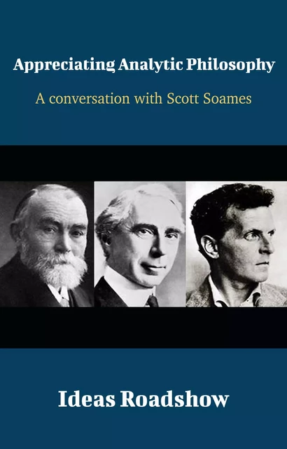 Appreciating Analytic Philosophy - A Conversation with Scott Soames - Howard Burton - Open Agenda Publishing Inc.