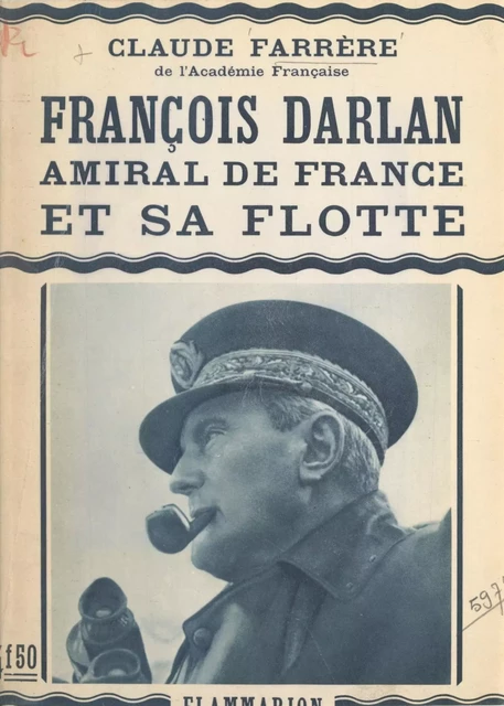 François Darlan, amiral de France et sa flotte - Claude Farrère - Flammarion (réédition numérique FeniXX)