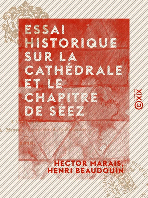 Essai historique sur la cathédrale et le chapitre de Séez - Hector Marais, Henri Beaudouin - Collection XIX