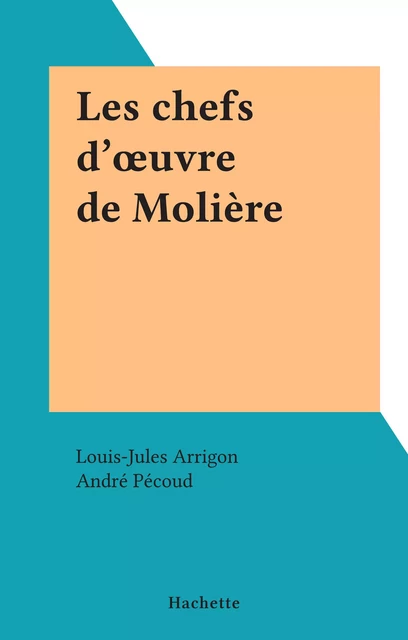 Les chefs d'œuvre de Molière - Louis-Jules Arrigon - (Hachette) réédition numérique FeniXX