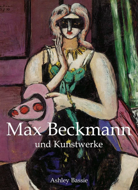 Max Beckmann und Kunstwerke - Ashley Bassie - Parkstone International