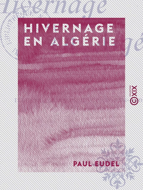 Hivernage en Algérie - Paul Eudel - Collection XIX